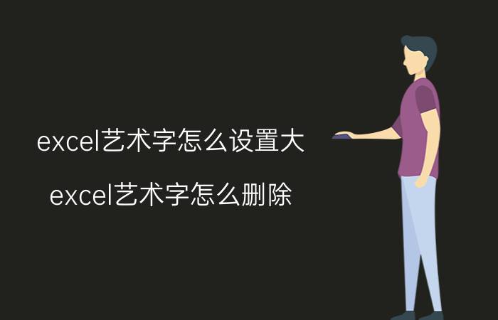 excel艺术字怎么设置大 excel艺术字怎么删除？